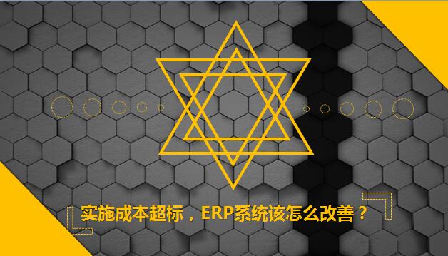 ERP实施成本超标，ERP系统该怎么改善？